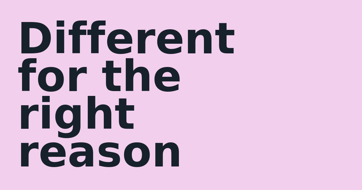 Different for the right reason