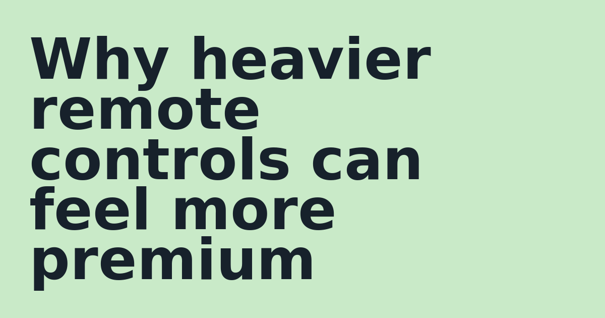 Why heavier remote controls can feel more premium