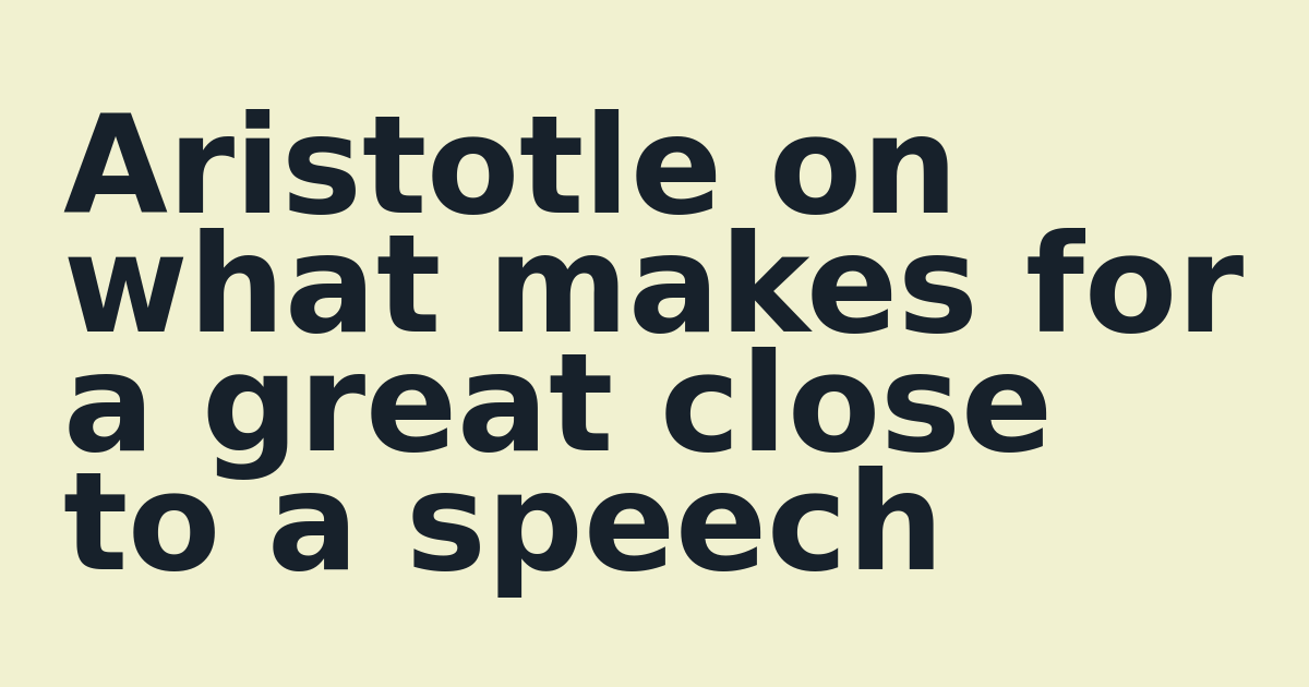 Aristotle on what makes for a great close to a speech