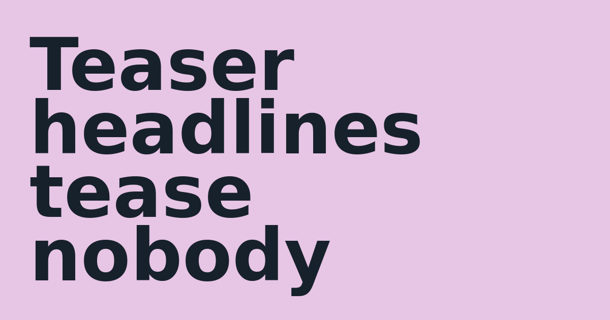 Teaser headlines tease nobody