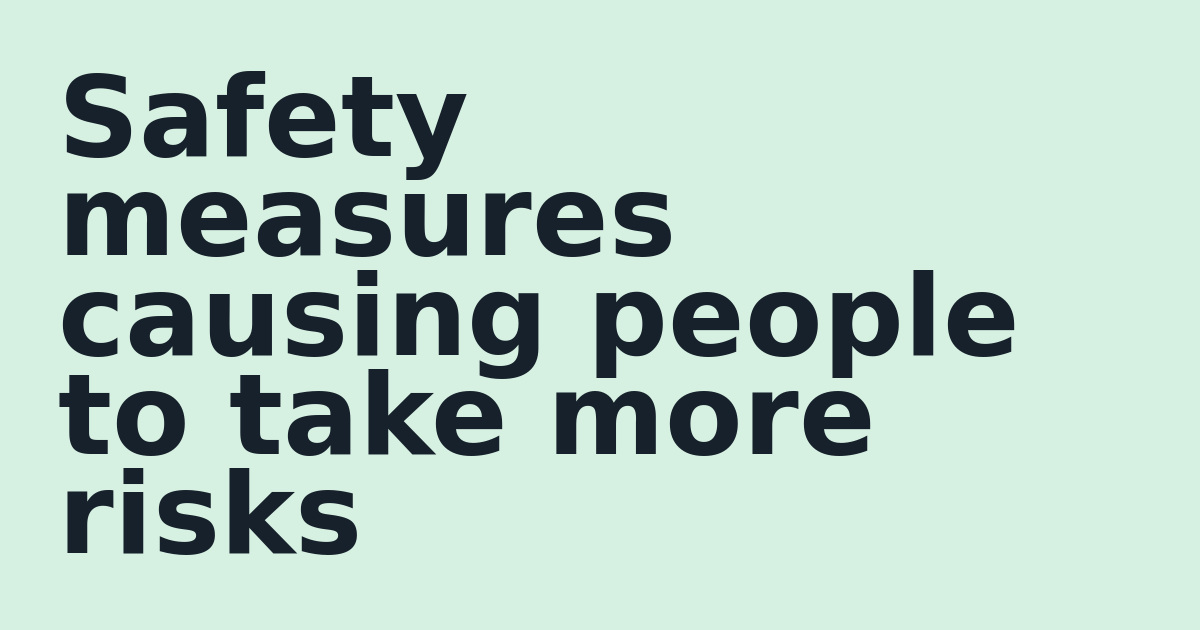 Safety measures causing people to take more risks