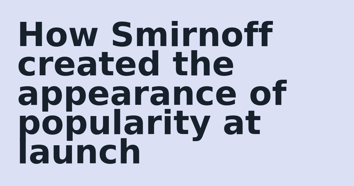 How Smirnoff created the appearance of popularity at launch